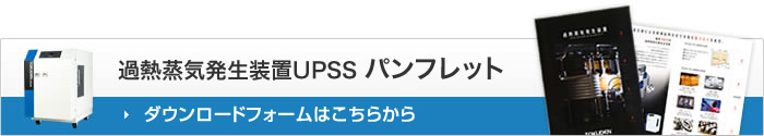 過熱蒸気発生装置UPSSパンフレット ダウンロードフォームはこちらから