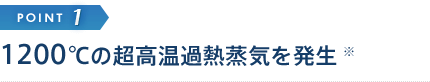 1200℃の超高温過熱蒸気を発生 ※