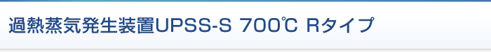 過熱蒸気発生装置UPSS-S 700℃ Rタイプ